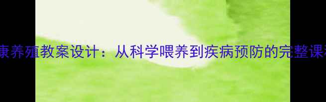 图片 奶牛健康养殖教案设计：从科学喂养到疾病预防的完整课程方案1