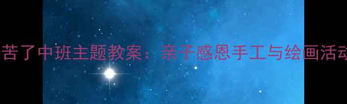 图片 妈妈辛苦了中班主题教案：亲子感恩手工与绘画活动设计1