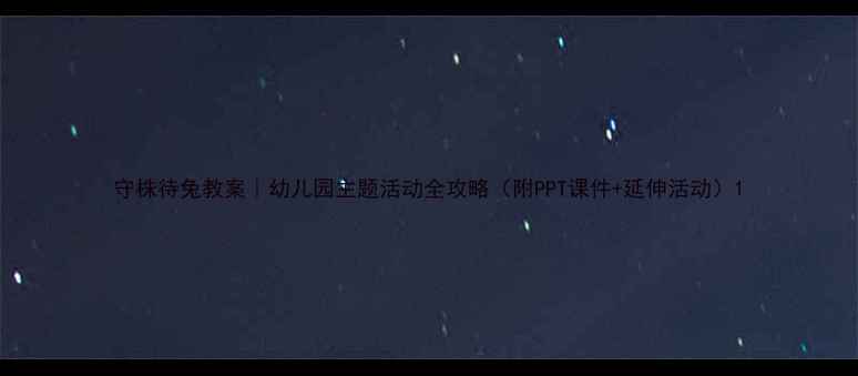 图片 守株待兔教案｜幼儿园主题活动全攻略（附PPT课件+延伸活动）1