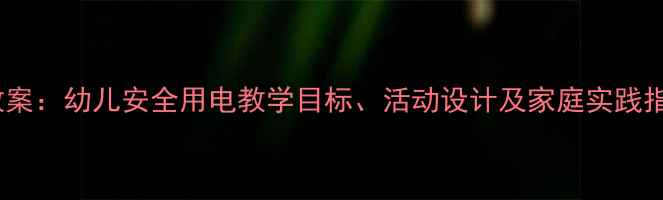 图片 安全用电教育小班教案：幼儿安全用电教学目标、活动设计及家庭实践指南（附教学案例）1