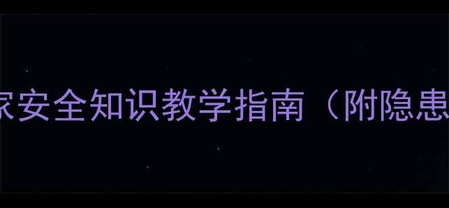 图片 家庭安全教案：儿童居家安全知识教学指南（附隐患排查表+应急演练方案）