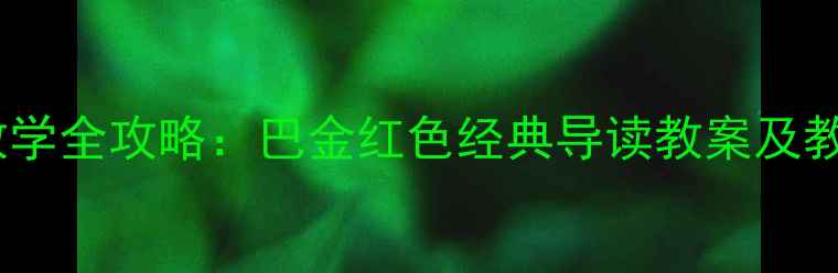 图片 家阅读教学全攻略：巴金红色经典导读教案及教学要点2