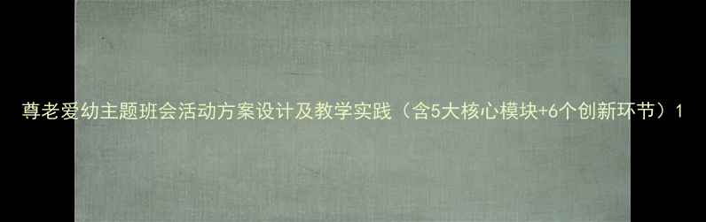 图片 尊老爱幼主题班会活动方案设计及教学实践（含5大核心模块+6个创新环节）1