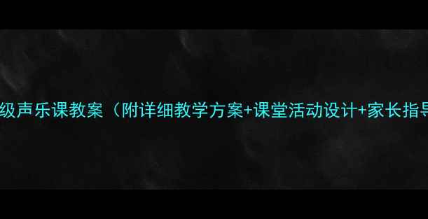 图片 小学低年级声乐课教案（附详细教学方案+课堂活动设计+家长指导建议）1