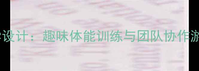 图片 小学体育课教案小狗教学设计：趣味体能训练与团队协作游戏方案（附详细步骤）2