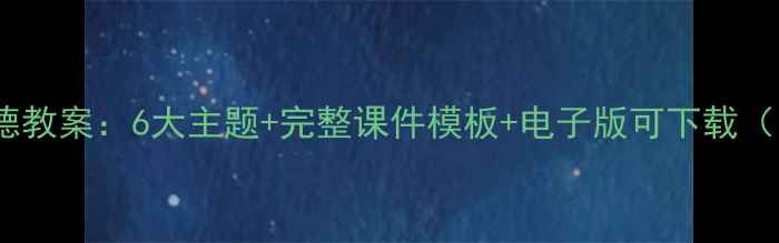 图片 小学六年级品德教案：6大主题+完整课件模板+电子版可下载（附教学设计）2