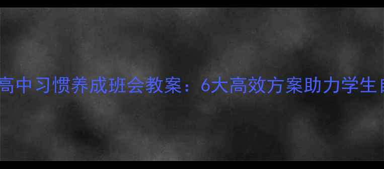 图片 小学初中高中习惯养成班会教案：6大高效方案助力学生自律成长1