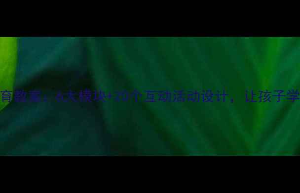 图片 小学安全教育教案：6大模块+20个互动活动设计，让孩子学会自我保护