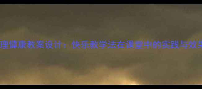 图片 小学心理健康教案设计：快乐教学法在课堂中的实践与效果分析1