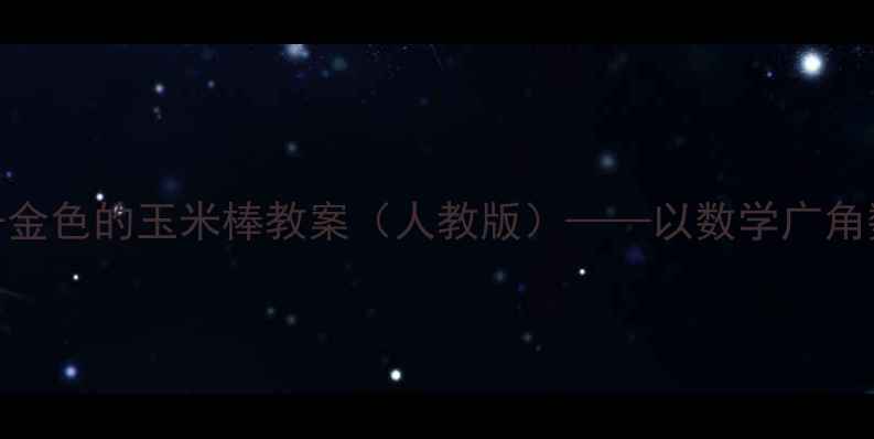 图片 小学数学五年级上册金色的玉米棒教案（人教版）——以数学广角数图形中的规律为例