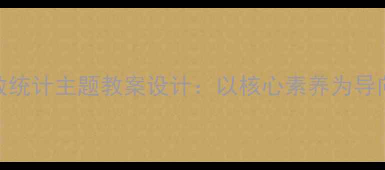 图片 小学数学家庭人数统计主题教案设计：以核心素养为导向的分层教学实践