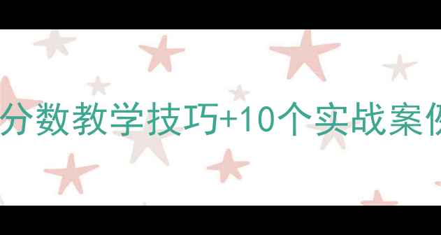 图片 小学数学必学！整数乘分数教学技巧+10个实战案例（附家长辅导指南）1