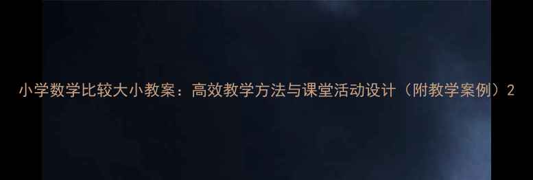 图片 小学数学比较大小教案：高效教学方法与课堂活动设计（附教学案例）2