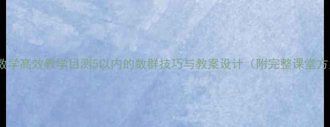 图片 小学数学高效教学目测5以内的数群技巧与教案设计（附完整课堂方案）2