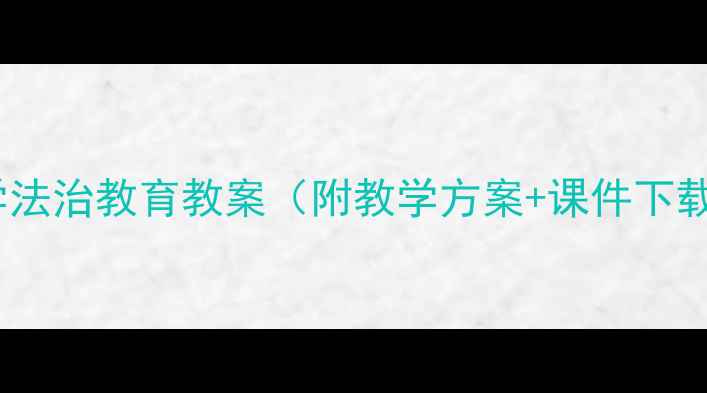 图片 小学法治教育教案（附教学方案+课件下载）2