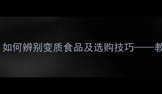 图片 小学生食品安全教案：如何辨别变质食品及选购技巧——教学目标、步骤及案例1