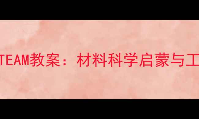 图片 小学科学课大力士纸STEAM教案：材料科学启蒙与工程实践融合教学方案2