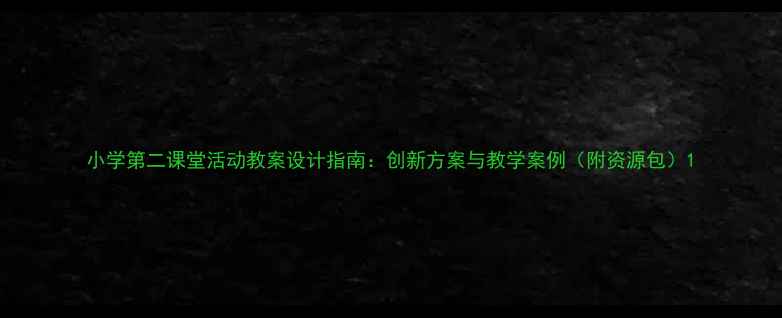 图片 小学第二课堂活动教案设计指南：创新方案与教学案例（附资源包）1