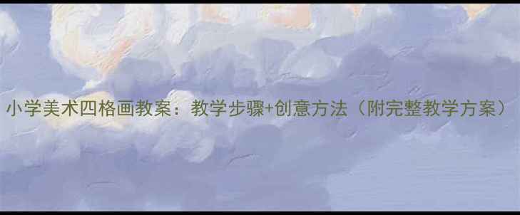 图片 小学美术四格画教案：教学步骤+创意方法（附完整教学方案）