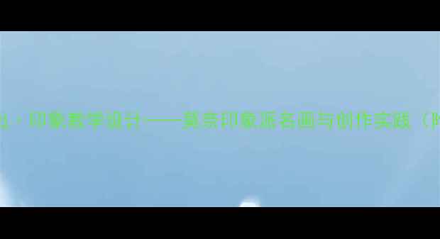 图片 小学美术日出·印象教学设计——莫奈印象派名画与创作实践（附教案模板）