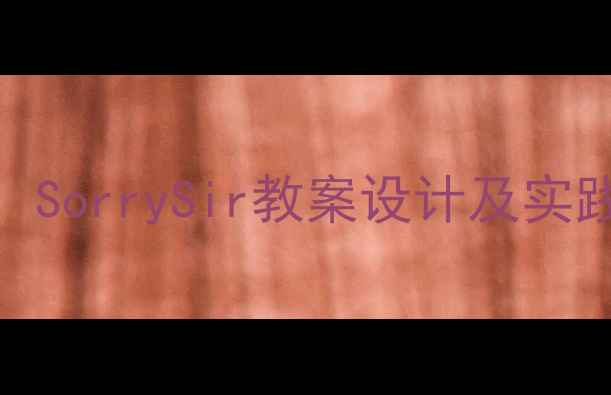 图片 小学英语课堂道歉用语教学方案：SorrySir教案设计及实践技巧（附教学视频+学生作品）2