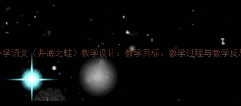 图片 小学语文〈井底之蛙〉教学设计：教学目标、教学过程与教学反思