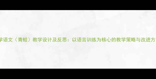 图片 小学语文〈青蛙〉教学设计及反思：以语言训练为核心的教学策略与改进方向2