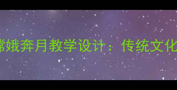 图片 小学语文三年级下册嫦娥奔月教学设计：传统文化与语文素养融合实践1