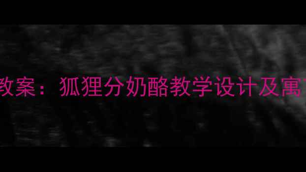 图片 小学语文三年级教案：狐狸分奶酪教学设计及寓言故事教学策略2