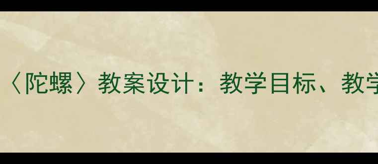图片 小学语文五年级上册〈陀螺〉教案设计：教学目标、教学重难点及教学策略2