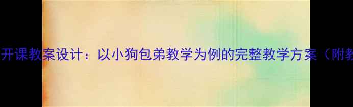 图片 小学语文公开课教案设计：以小狗包弟教学为例的完整教学方案（附教学反思）2
