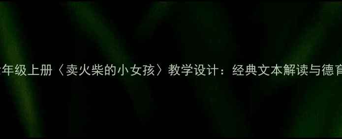 图片 小学语文六年级上册〈卖火柴的小女孩〉教学设计：经典文本解读与德育渗透实践1