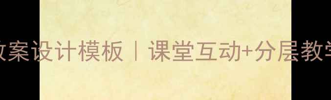 图片 小学语文口语交际教案设计模板｜课堂互动+分层教学+学生评价全攻略2