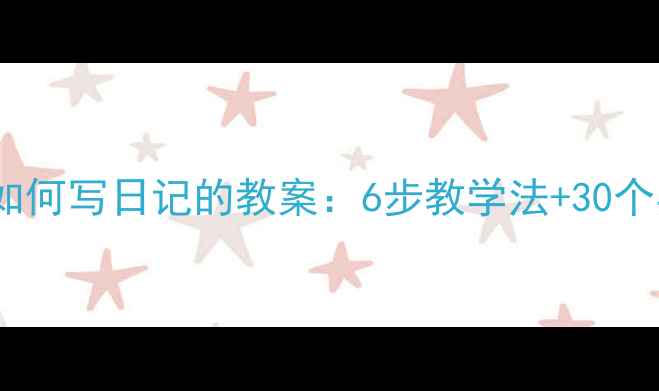 图片 小学语文如何写日记的教案：6步教学法+30个实用技巧1