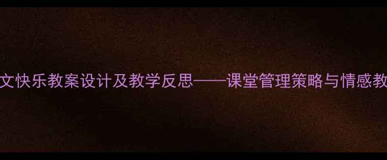图片 小学语文快乐教案设计及教学反思——课堂管理策略与情感教育实践