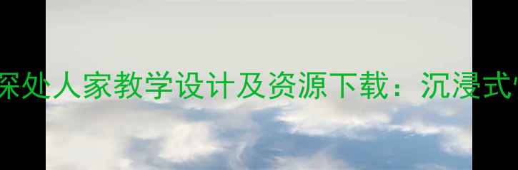 图片 小学语文教案竹林深处人家教学设计及资源下载：沉浸式情境教学实践指南1