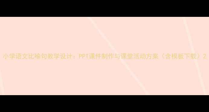 图片 小学语文比喻句教学设计：PPT课件制作与课堂活动方案（含模板下载）2