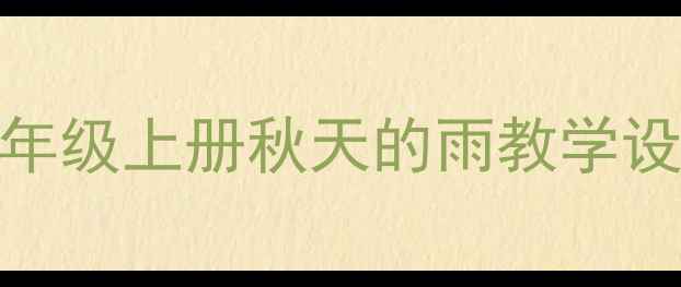 图片 小学语文部编版三年级上册秋天的雨教学设计（附教学反思）