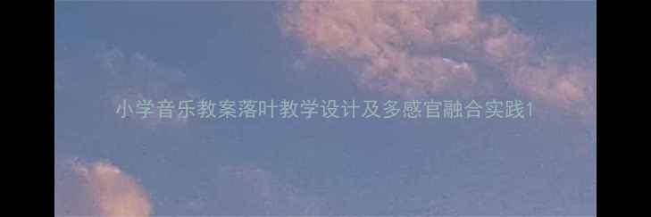 图片 小学音乐教案落叶教学设计及多感官融合实践1