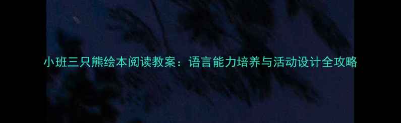 图片 小班三只熊绘本阅读教案：语言能力培养与活动设计全攻略
