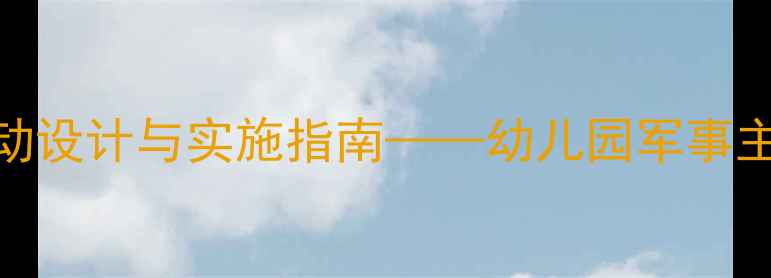 图片 小班军事化教学活动设计与实施指南——幼儿园军事主题教案开发全攻略