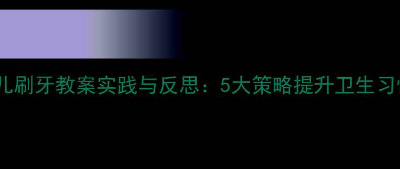 图片 小班幼儿刷牙教案实践与反思：5大策略提升卫生习惯养成2