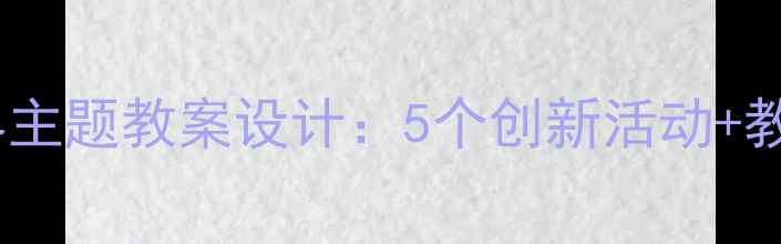图片 小班幼儿园绿色世界主题教案设计：5个创新活动+教学目标与评估方法1
