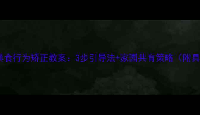 图片 小班幼儿暴饮暴食行为矫正教案：3步引导法+家园共育策略（附具体活动方案）2