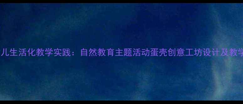 图片 小班幼儿生活化教学实践：自然教育主题活动蛋壳创意工坊设计及教学反思1