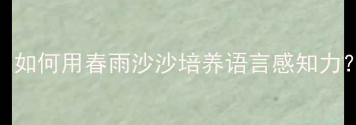 图片 小班幼儿诗歌教学：如何用春雨沙沙培养语言感知力？5个创新教案设计1