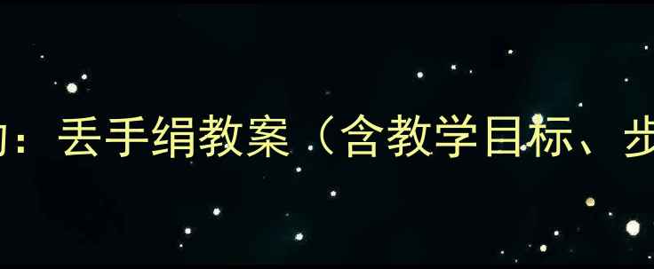 图片 小班幼儿音乐活动：丢手绢教案（含教学目标、步骤、延伸活动）2