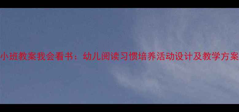 图片 小班教案我会看书：幼儿阅读习惯培养活动设计及教学方案