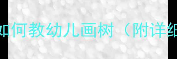 图片 小班线描画教案：如何教幼儿画树（附详细步骤+教学资源）1