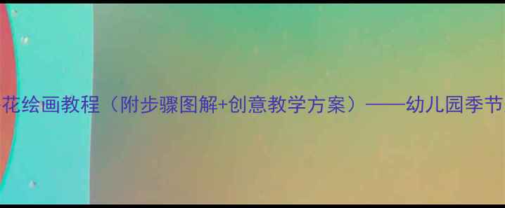 图片 小班美术教案：梅花绘画教程（附步骤图解+创意教学方案）——幼儿园季节主题美术活动设计